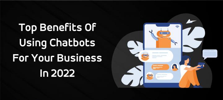 Top Benefits of Using Chatbots for Your Business in 2022