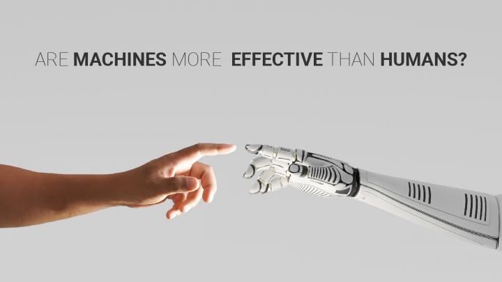 ARE MACHINES MORE EFFECTIVE THAN HUMANS?