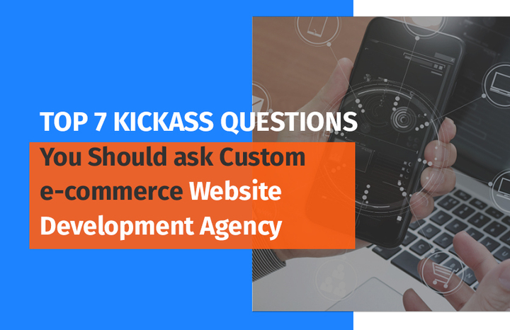 Top 7 kickass questions you should ask custom e-commerce website